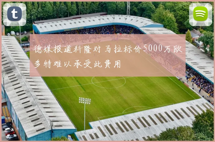 德媒报道科隆对马拉标价5000万欧多特难以承受此费用