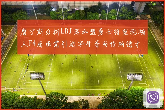 詹宁斯分析LBJ若加盟勇士将重现湖人F4局面需引进字母哥或伦纳德才能成功